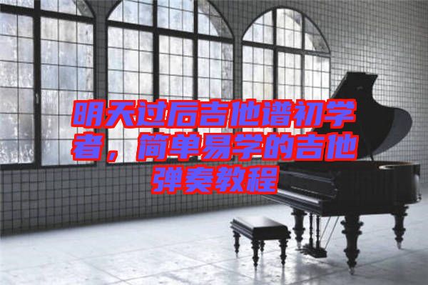 明天過后吉他譜初學(xué)者，簡(jiǎn)單易學(xué)的吉他彈奏教程