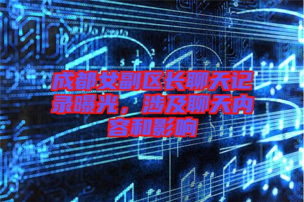 成都女副區(qū)長聊天記錄曝光，涉及聊天內(nèi)容和影響