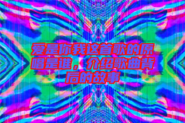 愛(ài)是你我這首歌的原唱是誰(shuí)，介紹歌曲背后的故事