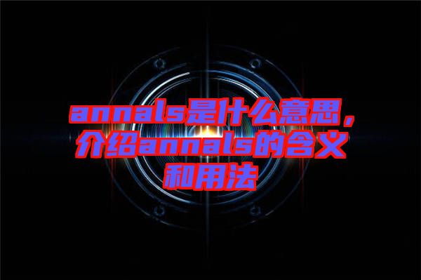 annals是什么意思，介紹annals的含義和用法