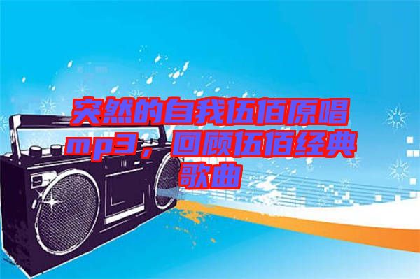突然的自我伍佰原唱mp3，回顧伍佰經(jīng)典歌曲