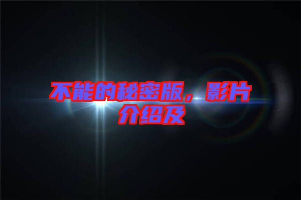 不能的秘密版，影片介紹及