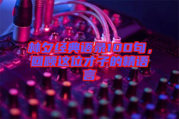 林夕經(jīng)典語錄100句，回顧這位才子的精語言