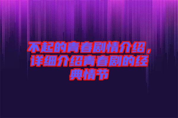 不起的青春劇情介紹，詳細(xì)介紹青春劇的經(jīng)典情節(jié)