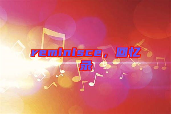 reminisce，回憶錄