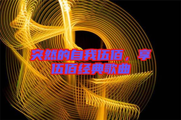 突然的自我伍佰，享伍佰經(jīng)典歌曲