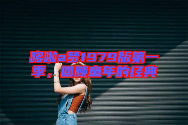 哆啦a夢(mèng)1979版第一季，回顧童年的經(jīng)典