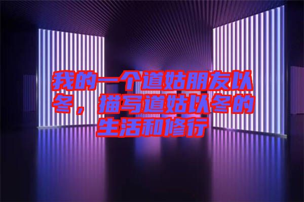 我的一個(gè)道姑朋友以冬，描寫(xiě)道姑以冬的生活和修行