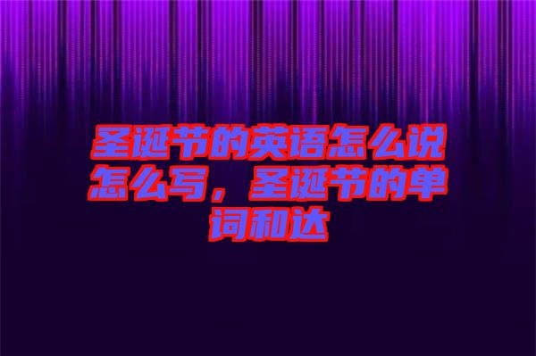 圣誕節(jié)的英語(yǔ)怎么說(shuō)怎么寫(xiě)，圣誕節(jié)的單詞和達(dá)