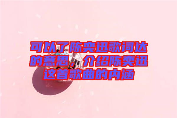 可以了陳奕迅歌詞達(dá)的意思，介紹陳奕迅這首歌曲的內(nèi)涵