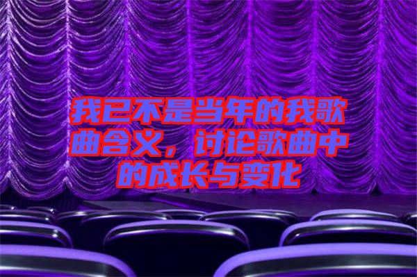 我已不是當(dāng)年的我歌曲含義，討論歌曲中的成長(zhǎng)與變化