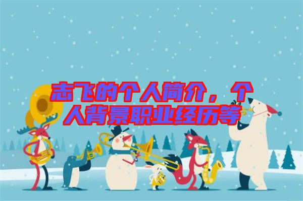 志飛的個(gè)人簡介，個(gè)人背景職業(yè)經(jīng)歷等