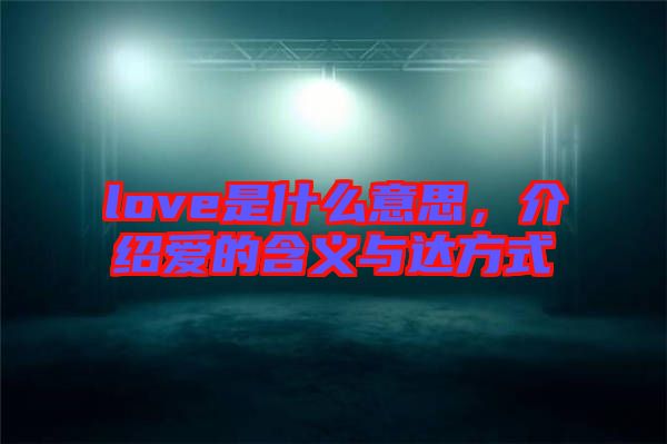 love是什么意思，介紹愛的含義與達(dá)方式