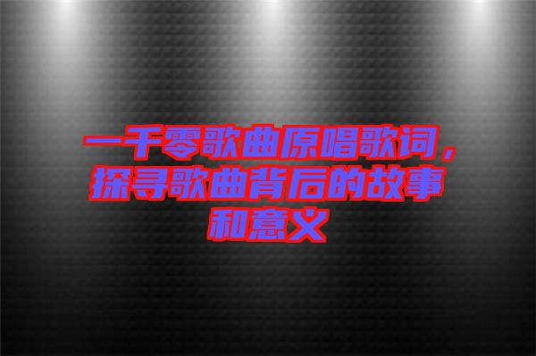 一千零歌曲原唱歌詞，探尋歌曲背后的故事和意義
