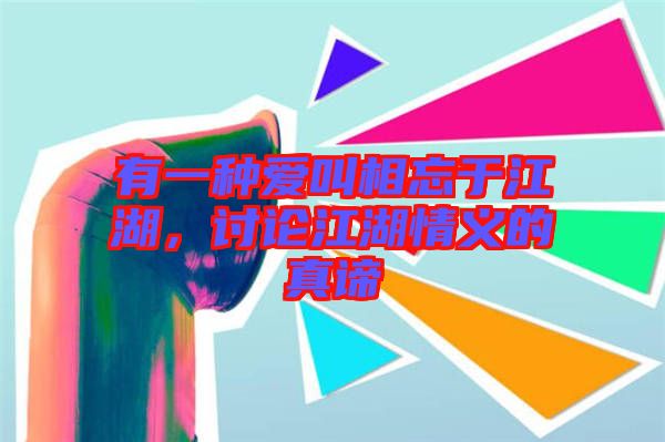 有一種愛(ài)叫相忘于江湖，討論江湖情義的真諦