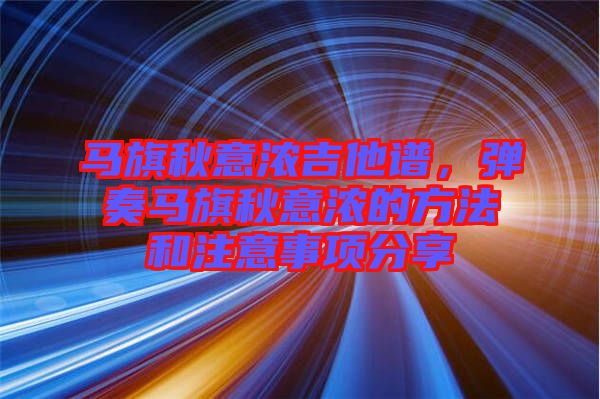 馬旗秋意濃吉他譜，彈奏馬旗秋意濃的方法和注意事項分享