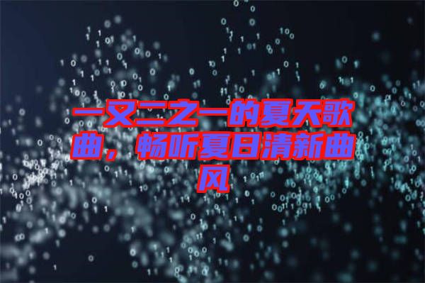 一又二之一的夏天歌曲，暢聽夏日清新曲風(fēng)