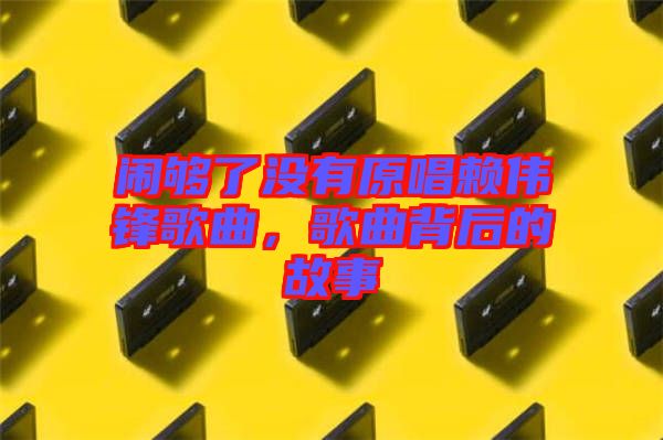 鬧夠了沒(méi)有原唱賴偉鋒歌曲，歌曲背后的故事