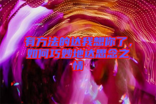 有方法的達(dá)我想你了，如何巧妙地達(dá)思念之情