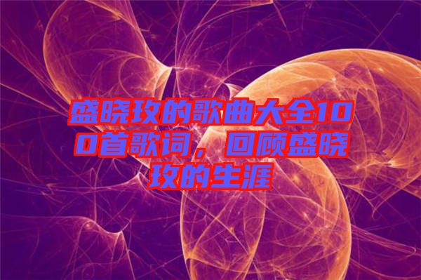 盛曉玫的歌曲大全100首歌詞，回顧盛曉玫的生涯