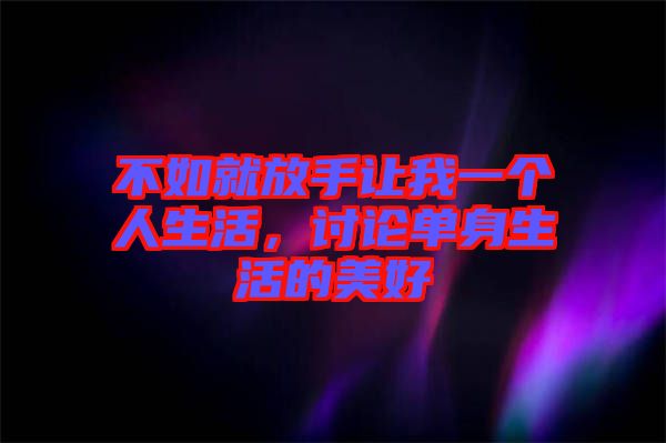不如就放手讓我一個人生活，討論單身生活的美好