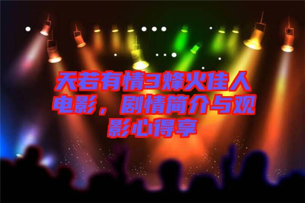 天若有情3烽火佳人電影，劇情簡介與觀影心得享