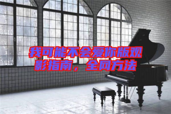 我可能不會愛你版觀影指南，全網(wǎng)方法