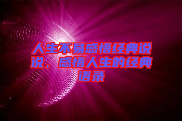 人生不易感悟經(jīng)典說(shuō)說(shuō)，感悟人生的經(jīng)典語(yǔ)錄