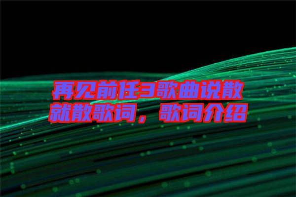 再見前任3歌曲說散就散歌詞，歌詞介紹