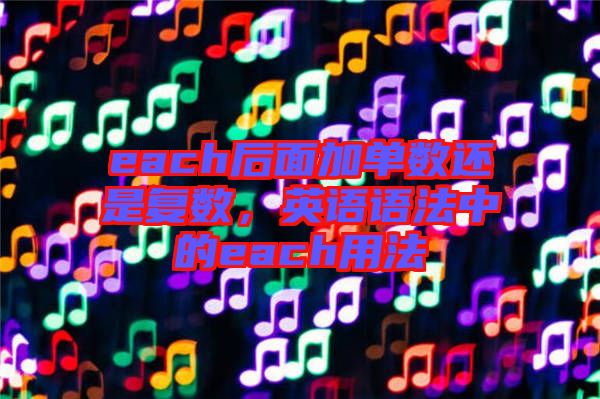 each后面加單數(shù)還是復數(shù)，英語語法中的each用法