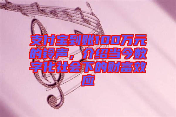 支付寶到賬100萬元的鈴聲，介紹當(dāng)今數(shù)字化社會下的財富效應(yīng)