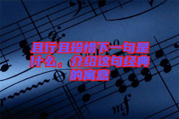 且行且珍惜下一句是什么，介紹這句經(jīng)典的寓意