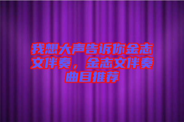 我想大聲告訴你金志文伴奏，金志文伴奏曲目推薦