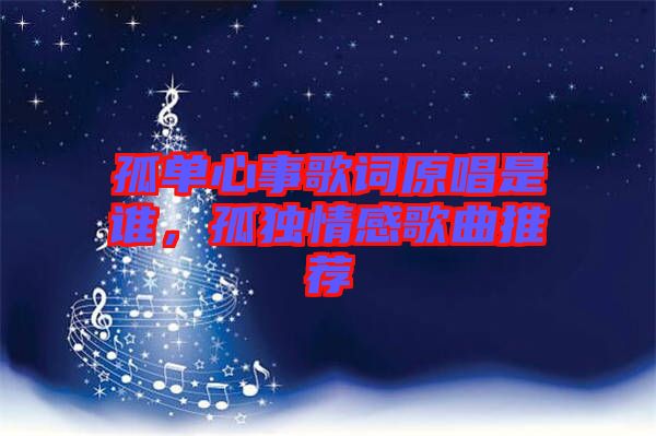 孤單心事歌詞原唱是誰，孤獨(dú)情感歌曲推薦