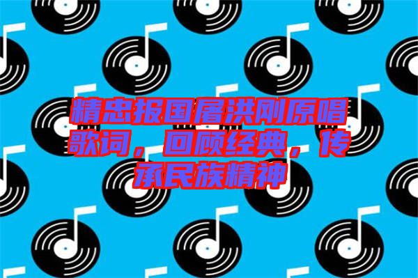 精忠報(bào)國屠洪剛原唱歌詞，回顧經(jīng)典，傳承民族精神