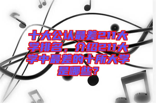 十大公認最差211大學排名，介紹211大學中最差的十所大學是哪些？
