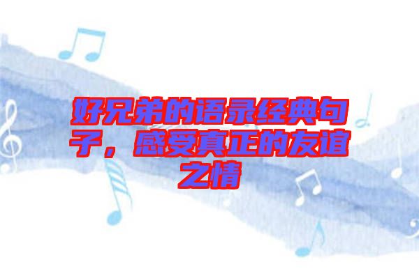 好兄弟的語錄經(jīng)典句子，感受真正的友誼之情