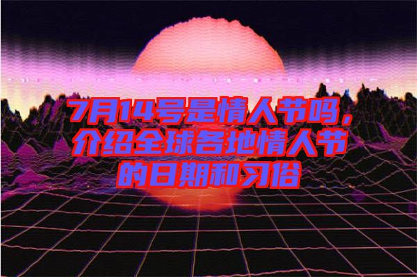 7月14號(hào)是情人節(jié)嗎，介紹全球各地情人節(jié)的日期和習(xí)俗