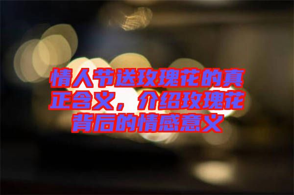 情人節(jié)送玫瑰花的真正含義，介紹玫瑰花背后的情感意義