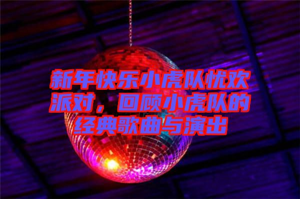 新年快樂小虎隊憂歡派對，回顧小虎隊的經(jīng)典歌曲與演出
