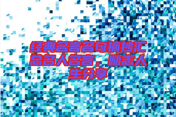 經(jīng)典名言名句摘抄匯總名人名言，勵(lì)志人生分享