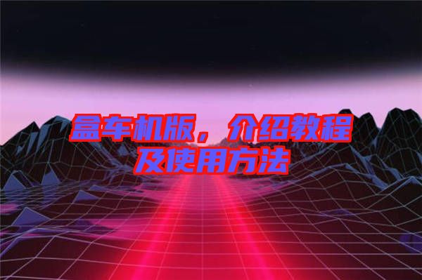盒車機(jī)版，介紹教程及使用方法