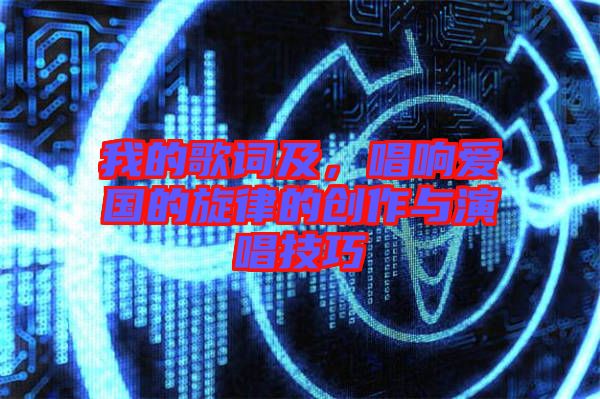 我的歌詞及，唱響愛國的旋律的創(chuàng)作與演唱技巧