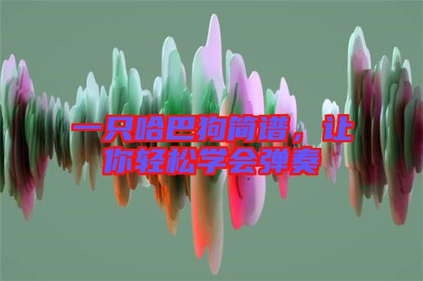 一只哈巴狗簡譜，讓你輕松學會彈奏