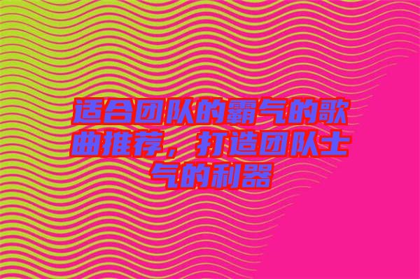 適合團(tuán)隊(duì)的霸氣的歌曲推薦，打造團(tuán)隊(duì)士氣的利器