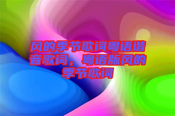 風(fēng)的季節(jié)歌詞粵語諧音歌詞，粵語版風(fēng)的季節(jié)歌詞