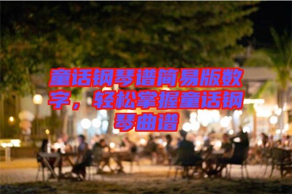 童話鋼琴譜簡(jiǎn)易版數(shù)字，輕松掌握童話鋼琴曲譜