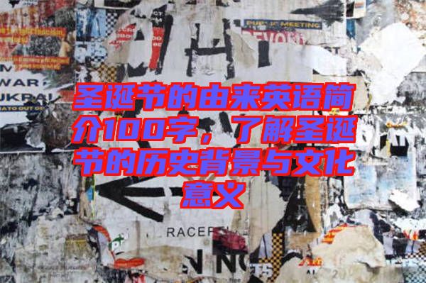 圣誕節(jié)的由來英語簡介100字，了解圣誕節(jié)的歷史背景與文化意義
