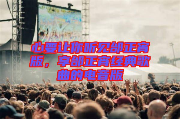 心要讓你聽(tīng)見(jiàn)邰正宵版，享邰正宵經(jīng)典歌曲的電音版