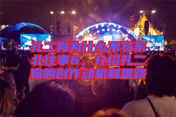 孔二狗為什么不寫(xiě)東北往事6，介紹孔二狗的創(chuàng)作動(dòng)機(jī)和思路